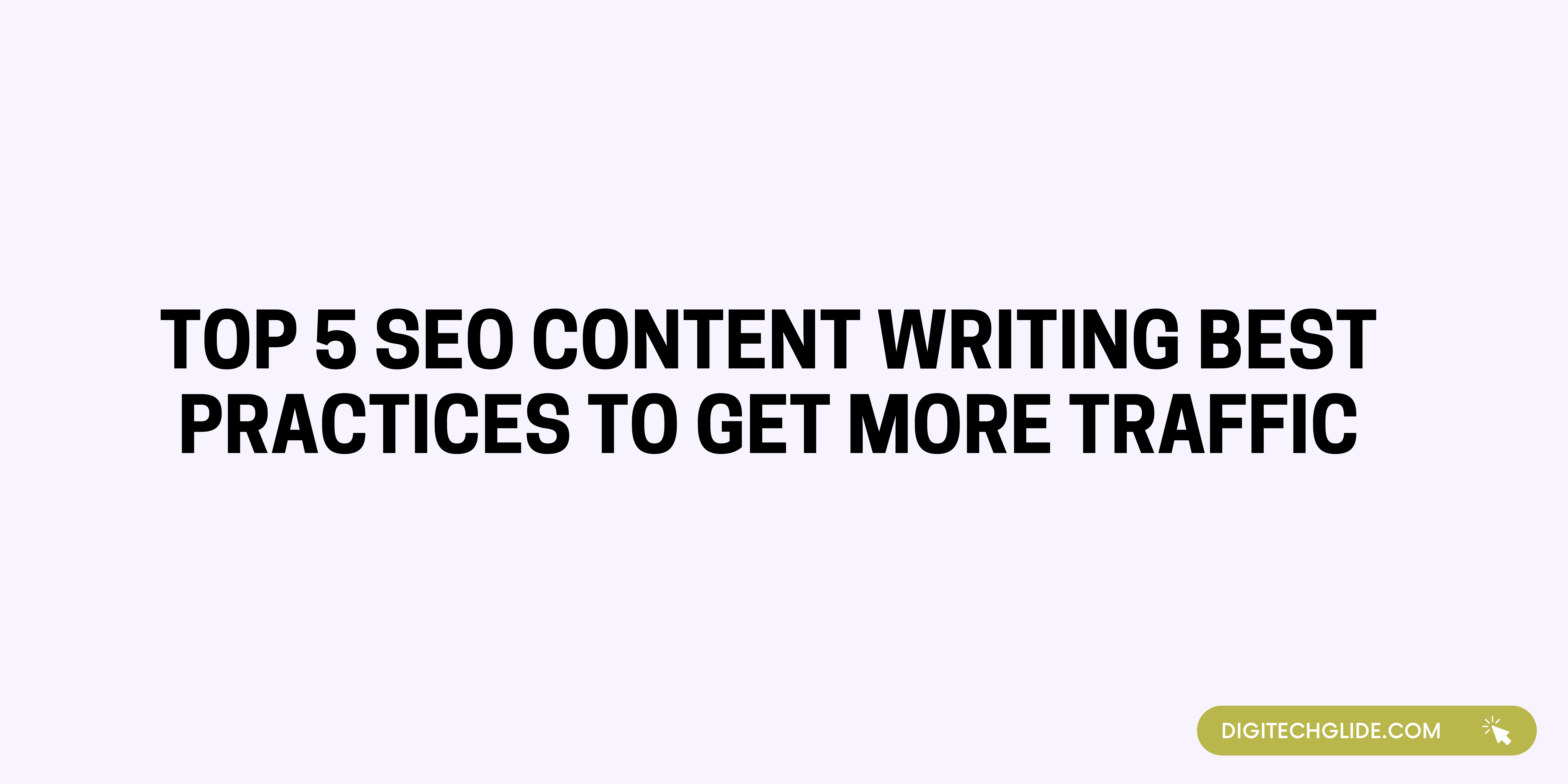 Top 5 SEO Content Writing Best Practices to Get More Traffic